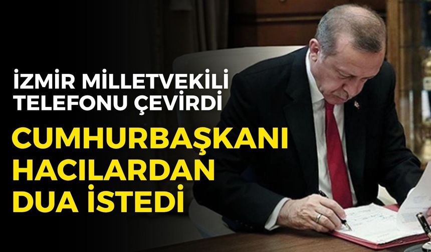 İzmir milletvekili telefonu çevirdi, Cumhurbaşkanı hacılardan dua istedi