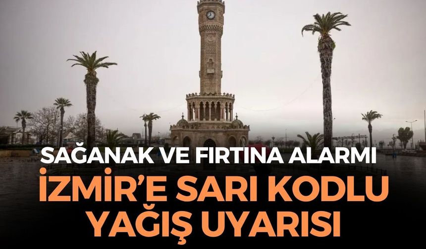 İzmir'e sarı kodlu fırtınalı yağış uyarısı! Sel ve su baskınlarına dikkat!