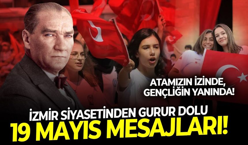 Atamızın izinde, gençliğin yanında: İzmir siyasetinden gurur dolu 19 Mayıs mesajları!