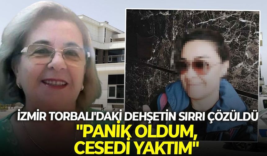 İzmir Torbalı'daki dehşetin sırrı çözüldü: "Panik oldum, cesedi yaktım"