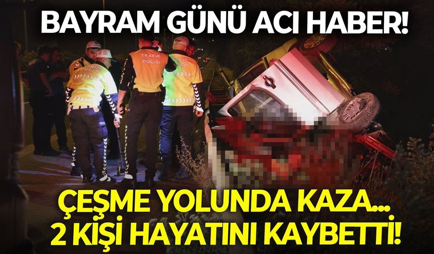 İzmir'de bayram günü acı haber! Çeşme yolunda yaşanan kazada 2 kişi hayatını kaybetti!