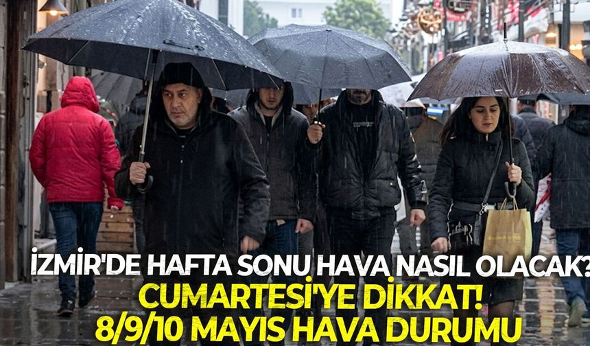 İzmir'de hafta sonu hava nasıl olacak? Cumartesi'ye dikkat! 8/9/10 Mayıs Hava Durumu