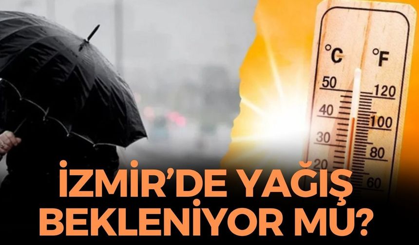İzmir'de yağış bekleniyor mu? Meteoroloji uyardı! Gün boyunca...
