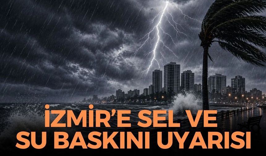 İzmir'e sel ve su baskını uyarısı! Yoğun yağış tüm Ege'yi saracak!
