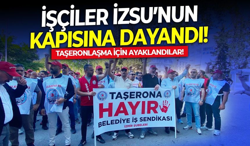 İşçiler İZSU’nun kapısına dayandı! Taşeronlaşma için ayaklandılar!