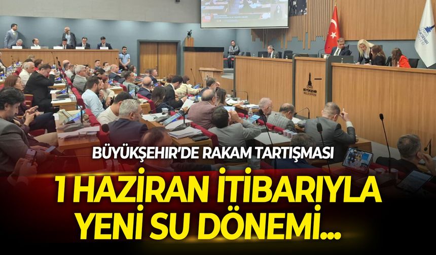 İzmir’de 1 Haziran itibarıyla yeni su dönemi! Büyükşehir’de rakam tartışması