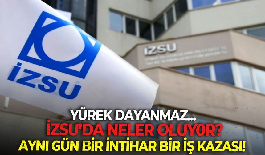 İZSU'da neler oluyor? Aynı gün bir ölüm bir iş kazası!