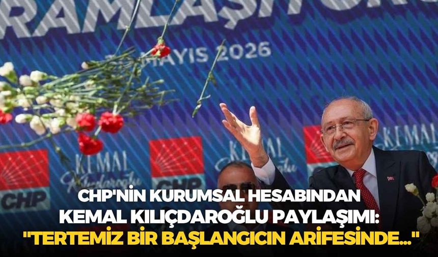CHP'nin kurumsal hesabından Kemal Kılıçdaroğlu paylaşımı: "Tertemiz bir başlangıcın arifesinde..."