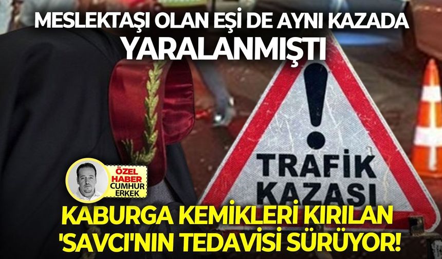Meslektaşı olan eşi de aynı kazada yalanmıştı: Kaburga kemikleri kırılan 'savcı'nın tedavisi sürüyor!