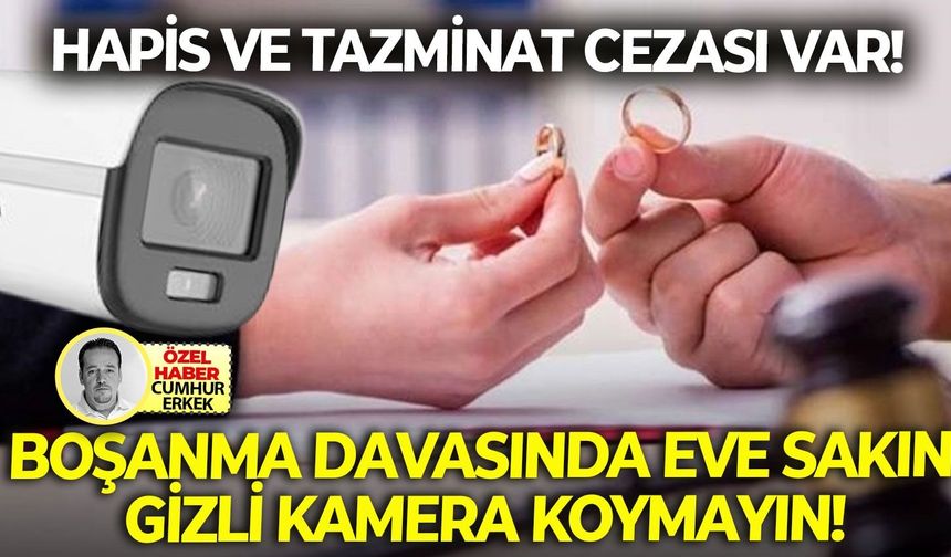 Hapis ve tazminat cezası var: Boşanma davasında eve sakın gizli kamera koymayın!
