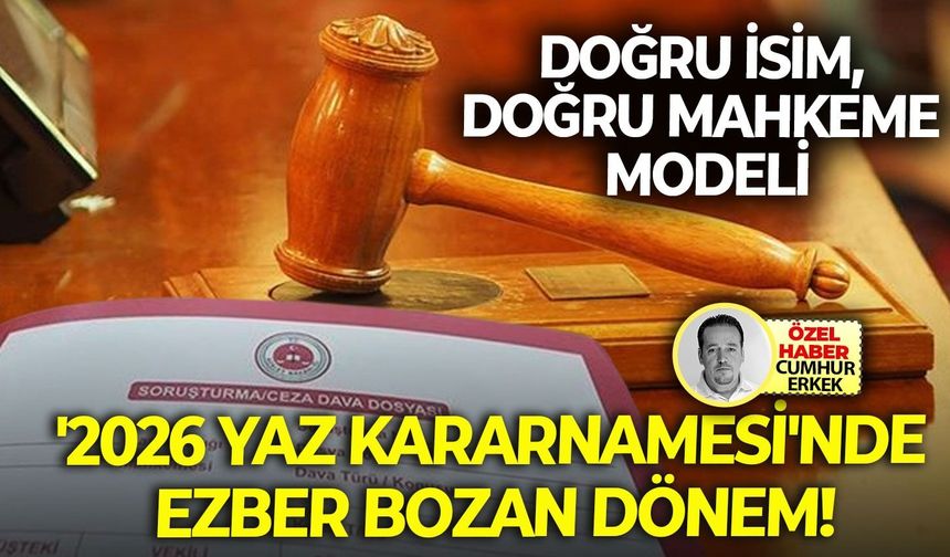 'Doğru isim, doğru mahkeme' modeli: '2026 Yaz Kararnamesi'nde ezber bozan dönem!
