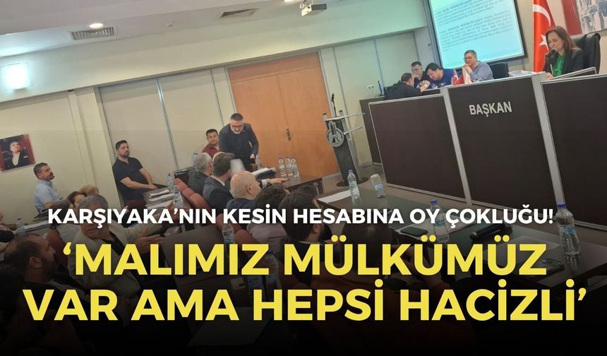Karşıyaka’nın kesin hesabına oy çokluğu! Ünsal: Malımız mülkümüz var ama hepsi hacizli
