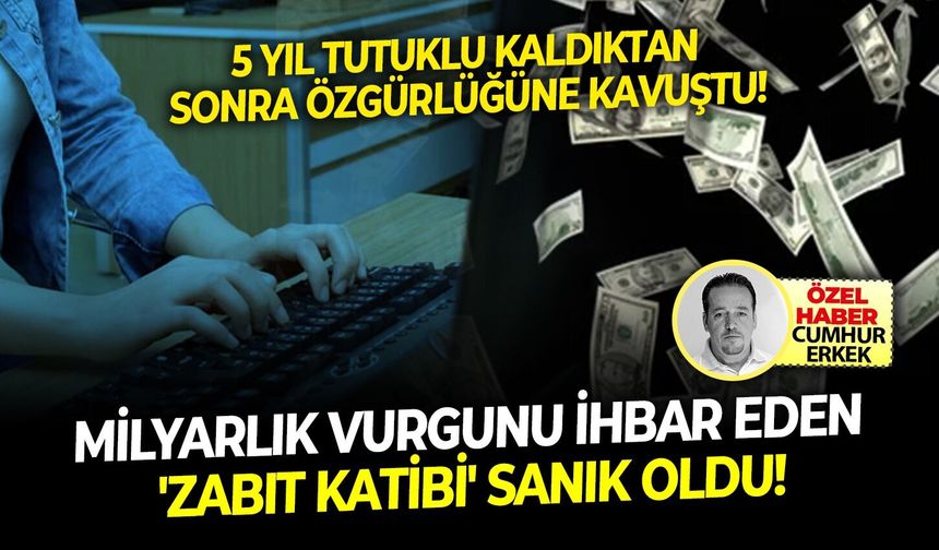 5 Yıl tutuklu kaldıktan sonra özgürlüğüne kavuştu: Milyarlık vurgunu ihbar eden 'zabıt katibi' sanık oldu!