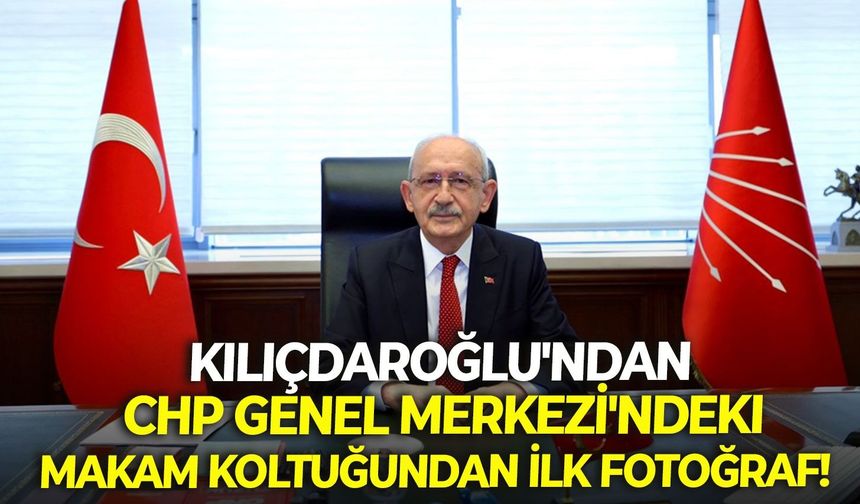 Kılıçdaroğlu'ndan CHP Genel Merkezi'ndeki makam koltuğundan ilk fotoğraf!