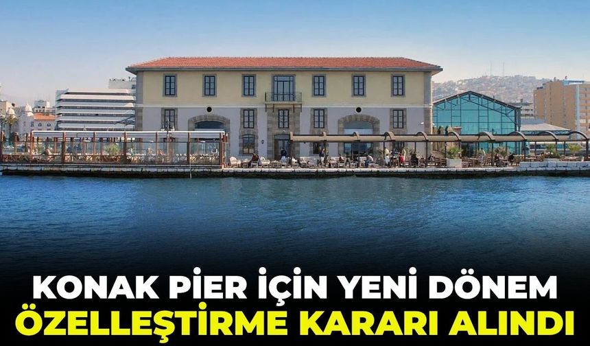 Konak Pier için yeni dönem! Özelleştirme kararı alındı