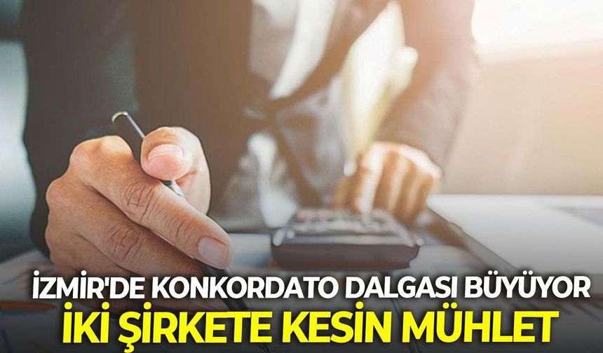 İzmir'de konkordato dalgası büyüyor: İki şirkete kesin mühlet