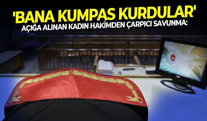 Açığa alınan kadın hakimden çarpıcı savunma: 'Bana kumpas kurdular'