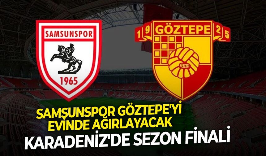 Karadeniz'de sezon finali: Samsunspor Göztepe'yi evinde ağırlayacak