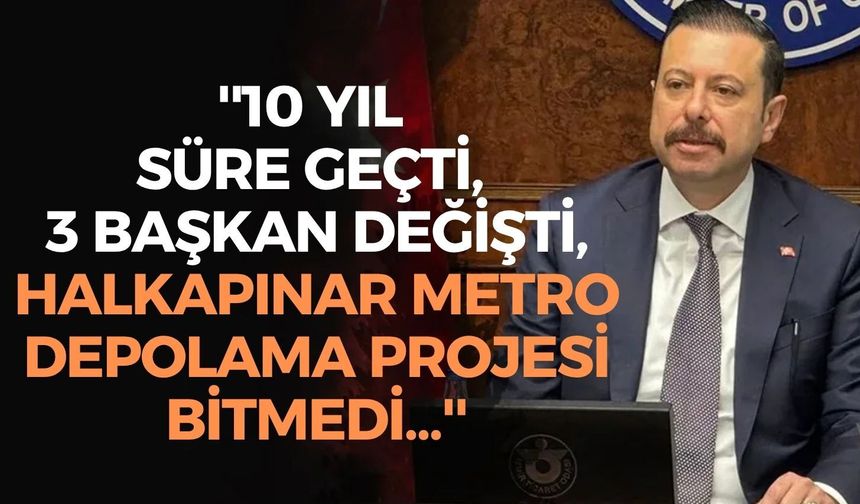 Mahmut Atilla Kaya: ''10 yıl süre geçti, 3 başkan değişti, Halkapınar metro depolama projesi bitmedi''