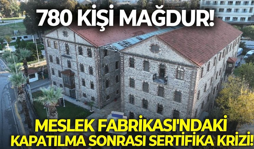Meslek Fabrikası'ndaki kapatılma sonrası sertifika krizi! 780 kişi mağdur!