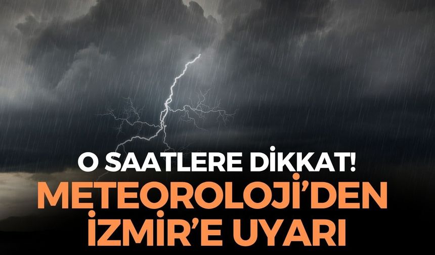 Meteoroloji'den İzmir'e uyarı! O saatte başlayacak ve tüm gün sürecek!