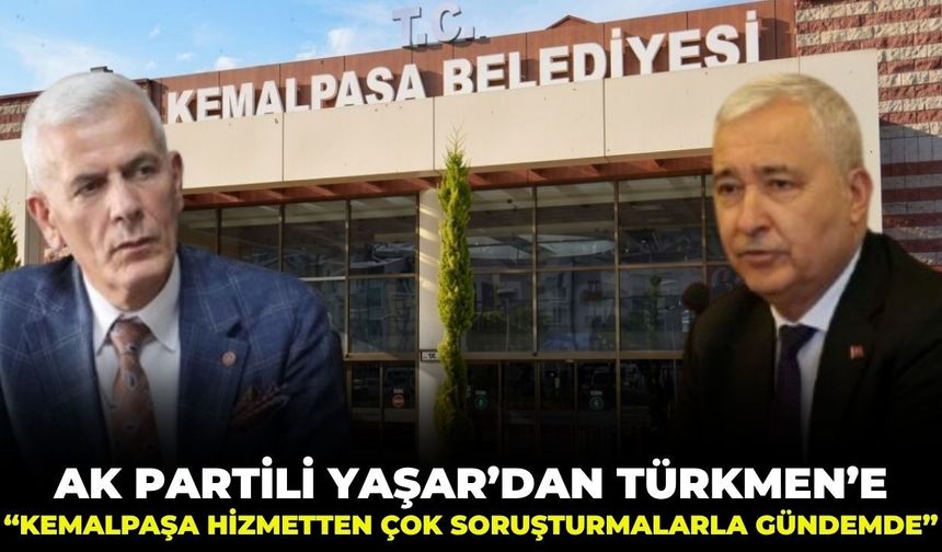 AK Partili Yaşar'dan Mehmet Türkmen'e: "Kemalpaşa hizmetten çok soruşturmalarla gündemde!"