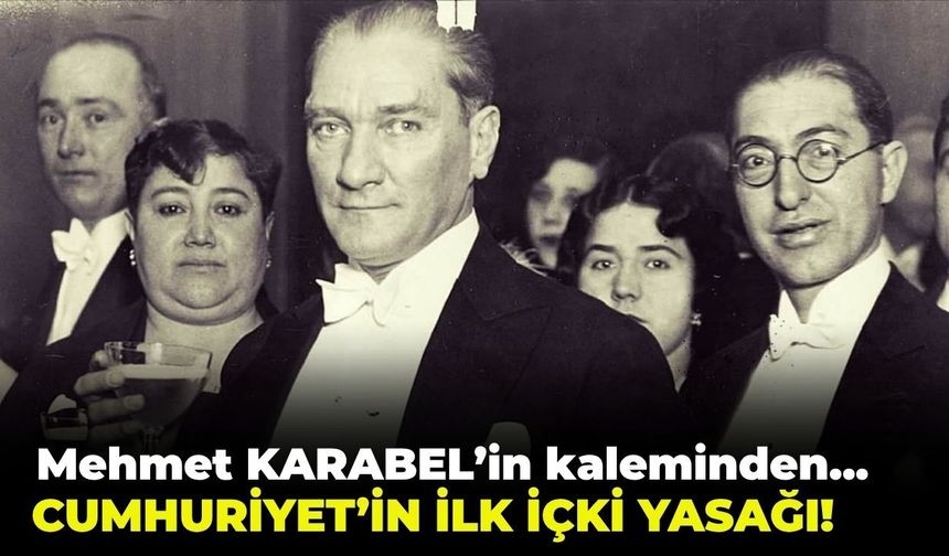CUMHURİYET’İN İLK İÇKİ YASAĞI!