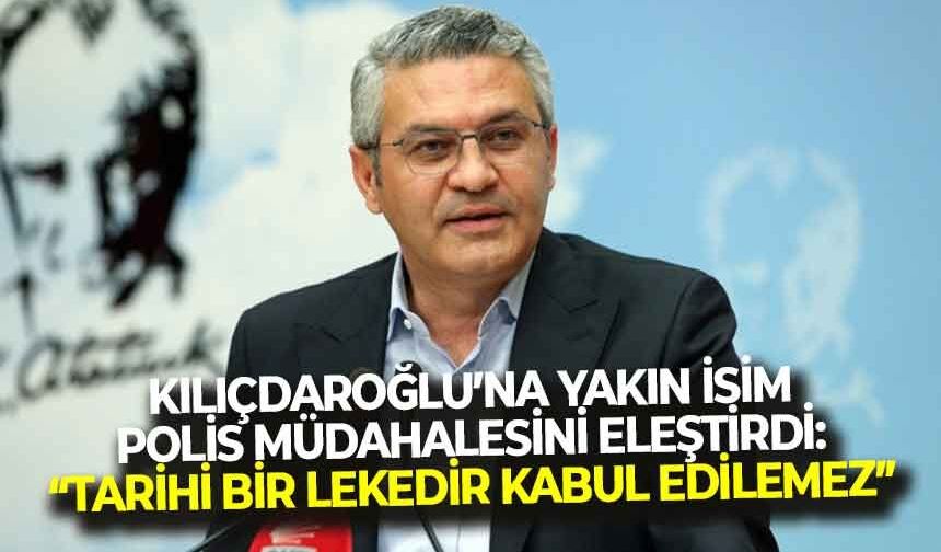 Kılıçdaroğlu’na yakınlığıyla bilinen isim ateş püskürdü: “Bu müdahale kabul edilemez!”