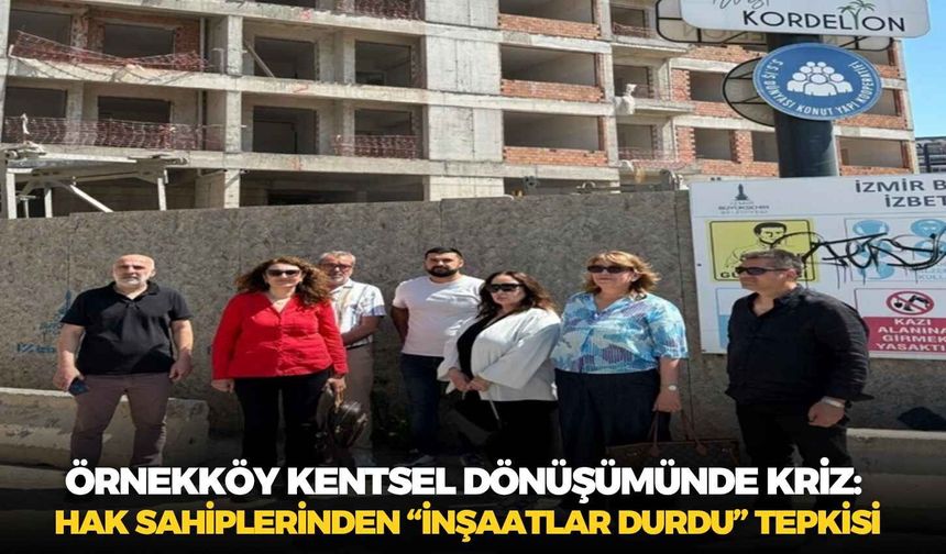 Örnekköy kentsel dönüşümünde kriz: Hak sahiplerinden “inşaatlar durdu” tepkisi
