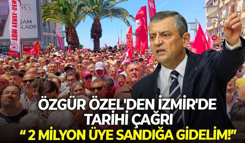 Özgür Özel'den İzmir'de tarihi çağrı: 2 milyon üye sandığa gidelim!