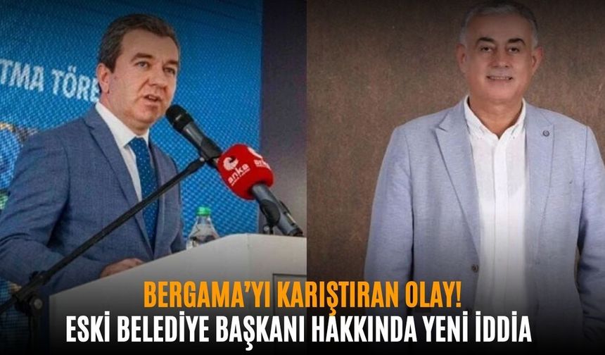 Bergama’yı karıştıran olay! Eski Belediye Başkanı hakkında yeni iddia