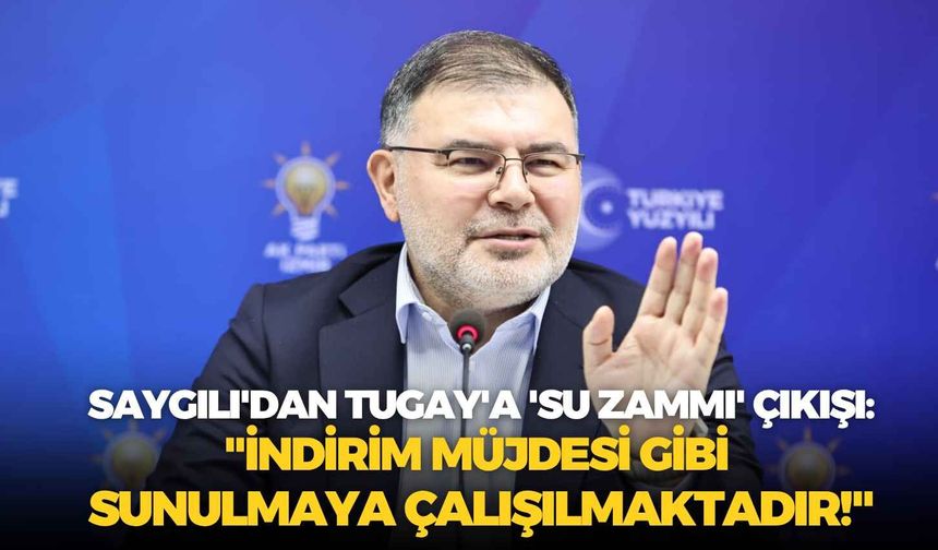 Saygılı'dan Tugay'a 'su zammı' çıkışı: "İndirim müjdesi gibi sunulmaya çalışılmaktadır!"