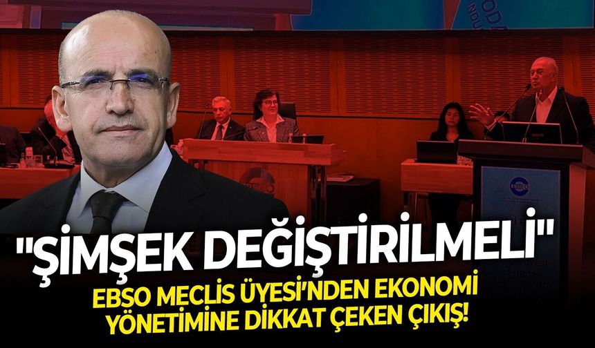 EBSO Meclis Üyesi’nden ekonomi yönetimine dikkat çeken çıkış: "Şimşek değiştirilmeli"