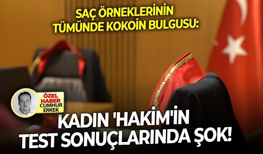 Saç örneklerinin tümünde kokoin bulgusu: Kadın 'Hakim'in test sonuçlarında şok!