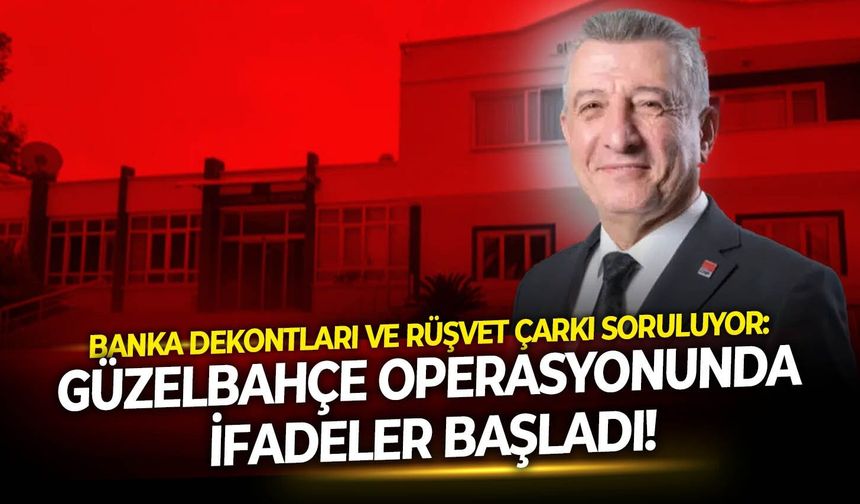 Banka dekontları ve rüşvet çarkı soruluyor: Güzelbahçe operasyonunda ifadeler başladı!