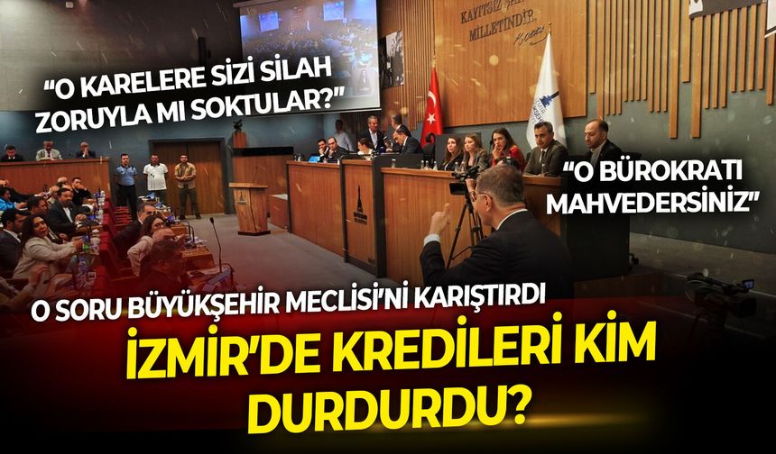 O soru Büyükşehir Meclisi’ni karıştırdı: İzmir’de kredileri kim durdurdu?
