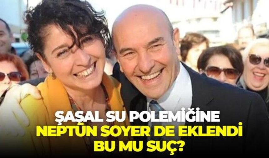 Tunç Soyer ve Cemil Tugay arasındaki Şaşal Su Fabrikası polemiğine Neptün Soyer de eklendi! Bu mu suç?