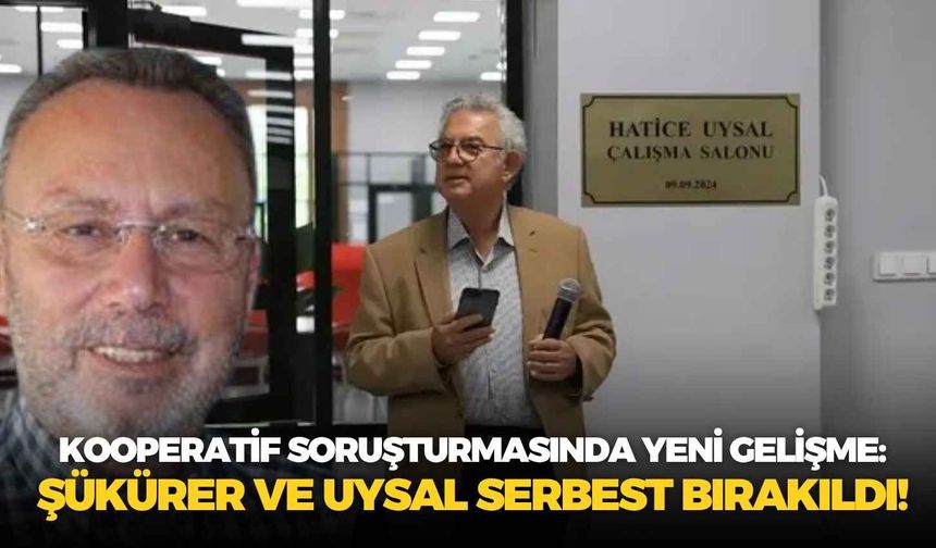 Kooperatif soruşturmasında yeni gelişme: Şükürer ve Uysal serbest bırakıldı!