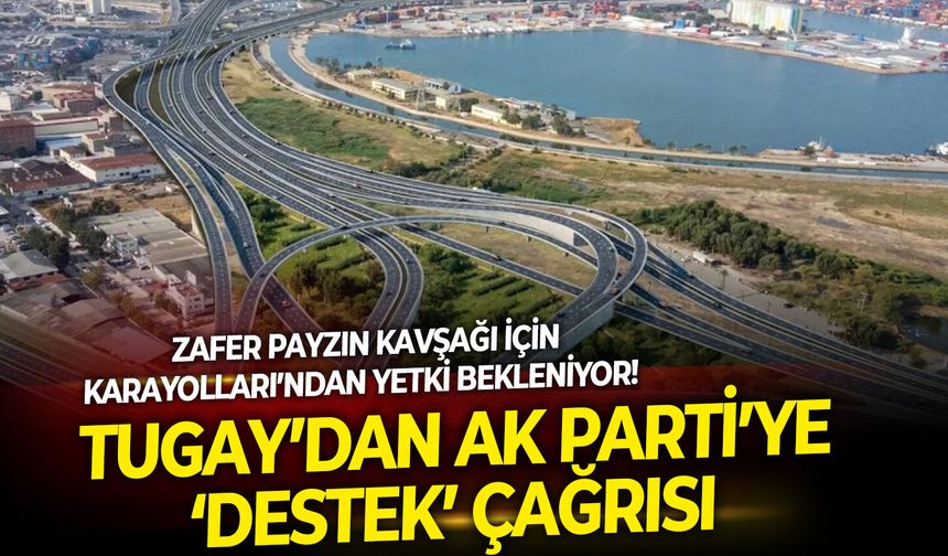 Zafer Payzın Kavşağı için Karayolları’ndan yetki bekleniyor! Tugay’dan AK Parti’ye ‘destek’ çağrısı