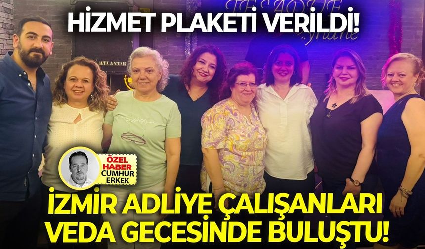 Hizmet plaketi verildi: İzmir Adliye çalışanları veda gecesinde buluştu!