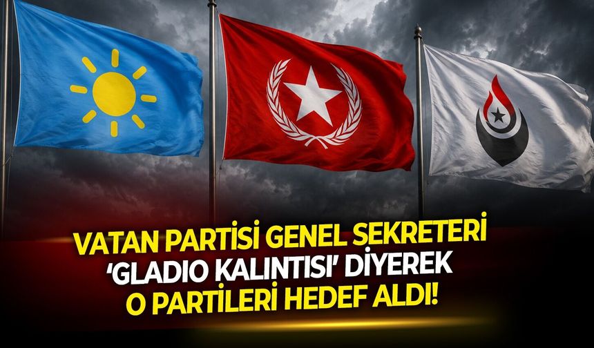 Vatan Partisi Genel Sekreteri ‘gladio kalıntısı’ diyerek o partileri hedef aldı!