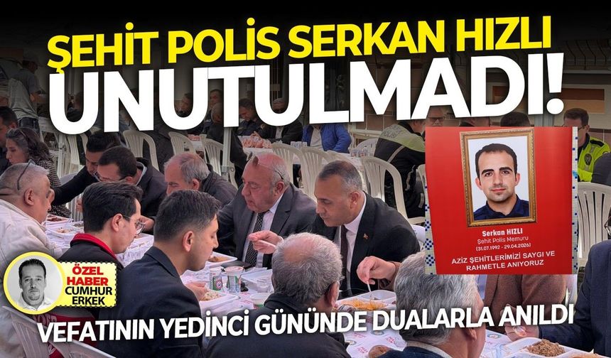 Vefatının yedinci gününde dualarla anıldı: Şehit polis Serkan Hızlı unutulmadı!