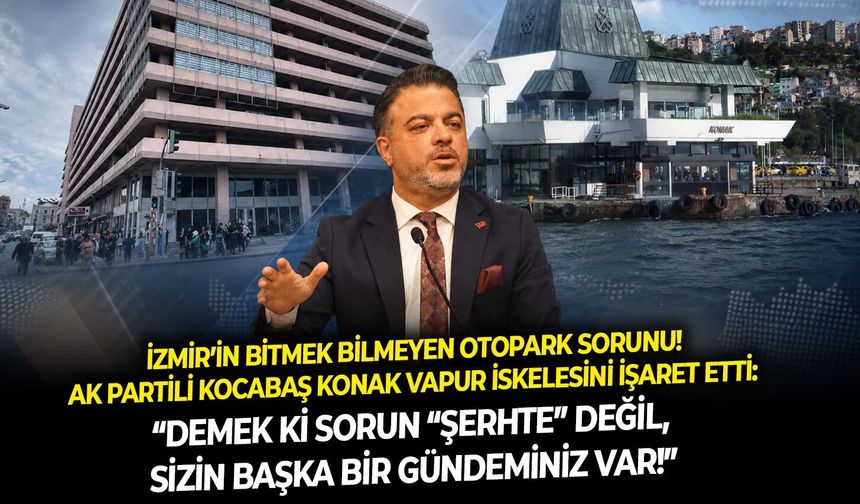 AK Partili Kocabaş Konak vapur iskelesini işaret etti: “Demek ki sorun “şerhte” değil, sizin başka bir gündeminiz var!”
