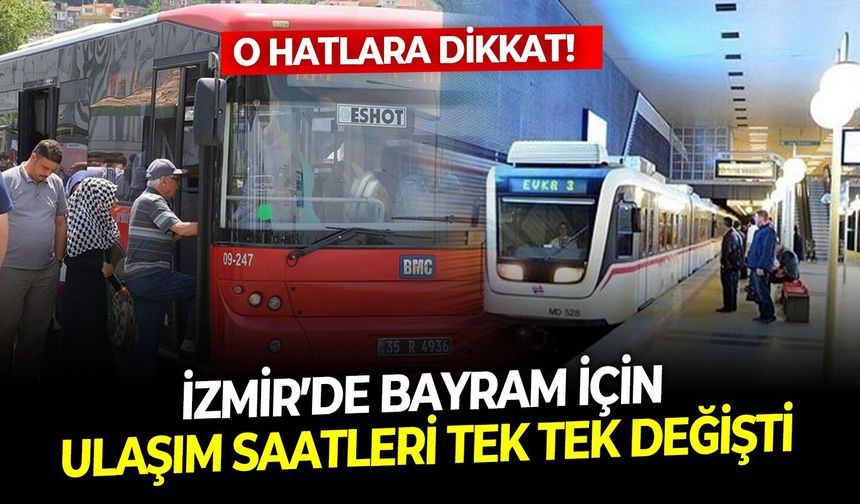 O hatlara dikkat! İzmir’de bayram için ulaşım saatleri tek tek değişti