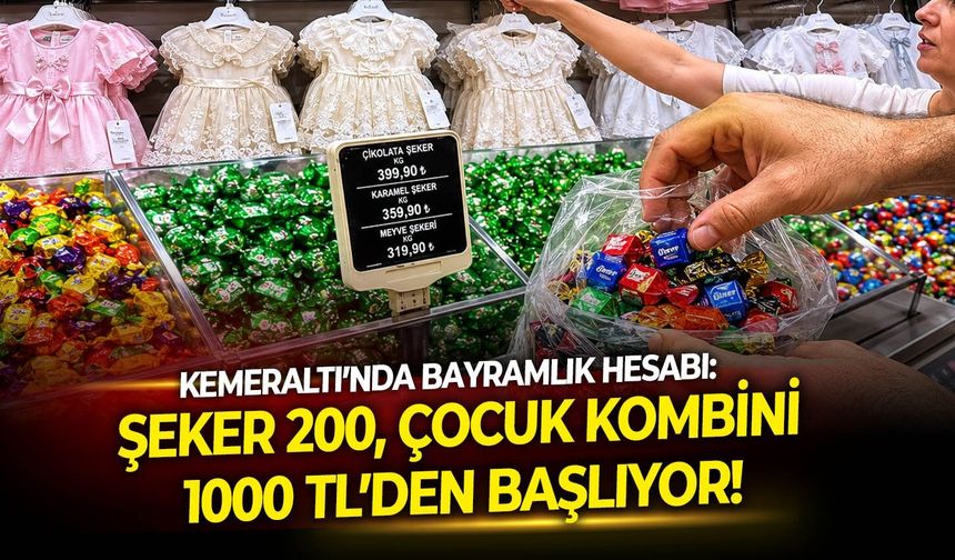 Kemeraltı’nda bayramlık hesabı: Şeker 200, çocuk kombini 1000 TL’den başlıyor!