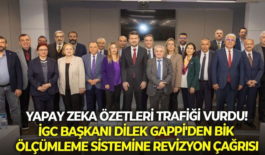 Yapay zeka özetleri trafiği vurdu! İGC Başkanı Dilek Gappi'den BİK ölçümleme sistemine revizyon çağrısı