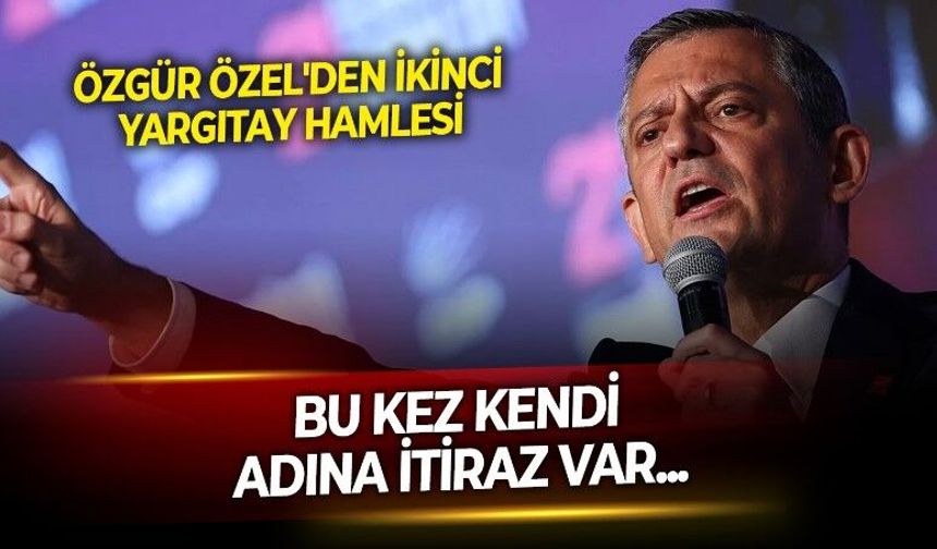 CHP satrancında sürpriz hamle! Geri çekilen Yargıtay'a itiraz dileçesi bu kez Özgür Özel adına yapıldı