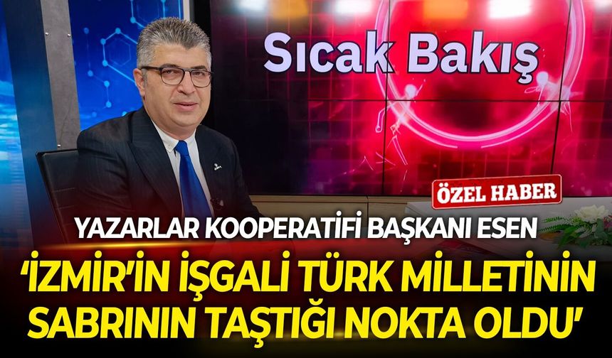 İzmir Yazarlar Kooperatifi Başkanı Serkan Esen: "İzmir'in işgali Türk milletinin sabrının taştığı nokta oldu"