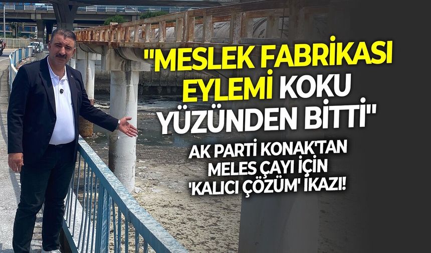 AK Parti Konak'tan Meles Çayı için 'kalıcı çözüm' ikazı!  "Meslek Fabrikası eylemi koku yüzünden bitti"