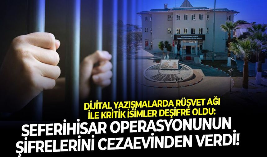 Dijital yazışmalarda rüşvet ağı ile kritik isimler deşifre oldu: Seferihisar operasyonunun şifrelerini cezaevinden verdi